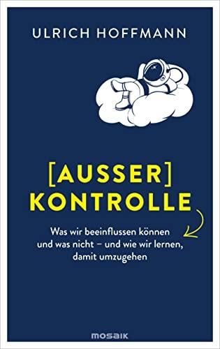 (Außer) Kontrolle: Was wir beeinflussen können und was nicht – und wie wir lernen, damit umzugehen