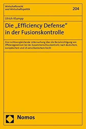 Die "Efficiency Defense" in der Fusionskontrolle: Eine rechtsvergleichende Untersuchung über die Berücksichtigung von Effizienzgewinnen bei der ... (Wirtschaftsrecht und Wirtschaftspolitik)