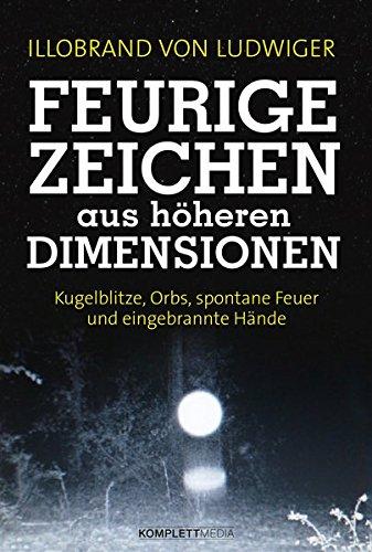 Feurige Zeichen aus höheren Dimensionen: Kugelblitze, Orbs, spontane Feuer und eingebrannte Hände