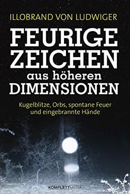 Feurige Zeichen aus höheren Dimensionen: Kugelblitze, Orbs, spontane Feuer und eingebrannte Hände