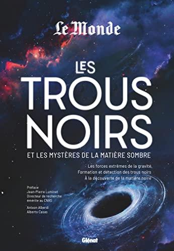 Les trous noirs et les mystères de la matière sombre : les forces extrêmes de la gravité, formation et détection des trous noir, à la découverte de la matière noire