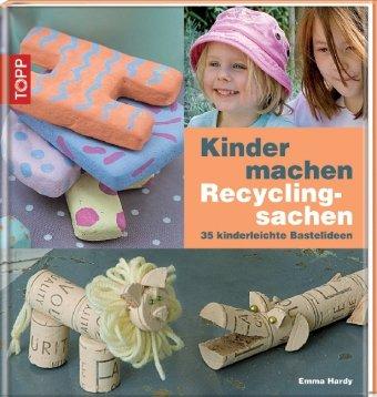 Kinder machen Recyclingsachen: 35 kinderleichte Bastelideen