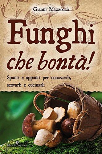 Funghi che bontà! Spunti e appunti per conoscerli, scovarli e cucinarli