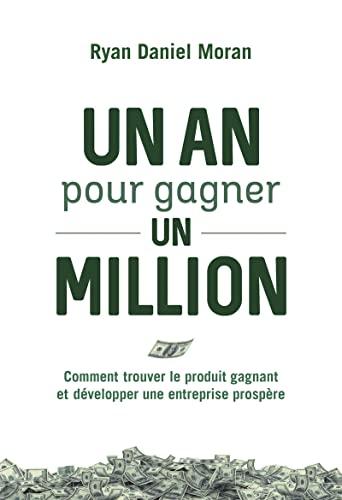 Un an pour gagner un million : comment trouver le produit gagnant et développer une entreprise prospère