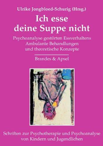 Ich esse deine Suppe nicht: Psychoanalyse gestörten Essverhaltens / Ambulante Behandlungen und theoretische Konzepte