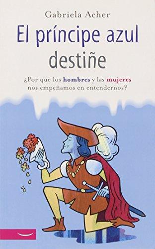 El príncipe azul destiñe : ¿por qué los hombres y las mujeres nos empeñamos en entendernos?