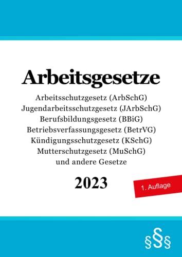 Arbeitsgesetze: Arbeitsschutzgesetz (ArbSchG); Jugendarbeitsschutzgesetz (JArbSchG); Berufsbildungsgesetz (BBiG); Betriebsverfassungsgesetz (BetrVG); ... (MuSchG) und andere Gesetze