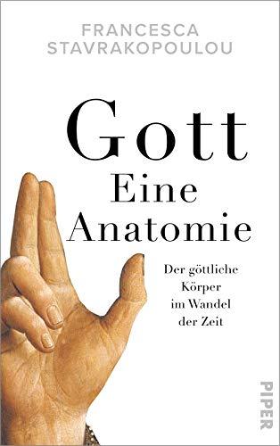 Gott - Eine Anatomie: Der göttliche Körper im Wandel der Zeit