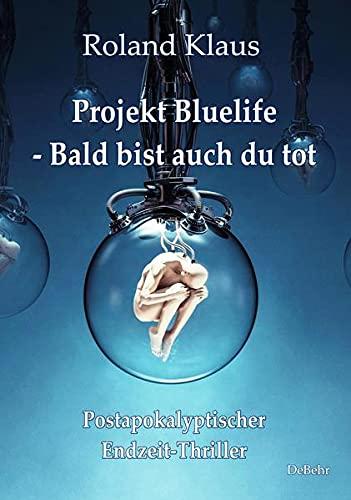 Projekt Bluelife – Bald bist auch du tot - Postapokalyptischer Endzeit-Thriller