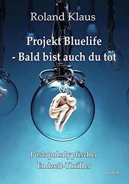 Projekt Bluelife – Bald bist auch du tot - Postapokalyptischer Endzeit-Thriller