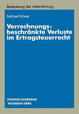 Verrechnungsbeschränkte Verluste im Ertragsteuerrecht: Materiellrechtliche Grundlagen und systematische Gestaltungssuche (Schriftenreihe Besteuerung der Unternehmung, 14, Band 14)