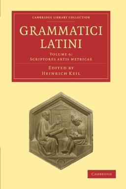 Grammatici Latini 8 Volume Paperback Set: Grammatici Latini: Volume 6: Scriptores Artis Metricae (Cambridge Library Collection - Linguistics)