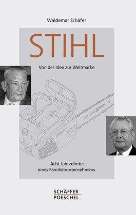 Stihl - Von der Idee zur Weltmarke - Acht Jahrzehnte eines Familienunternehmens