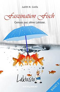 Laktosito Bd. 3: Faszination Fisch: Genuss pur, ohne Laktose.