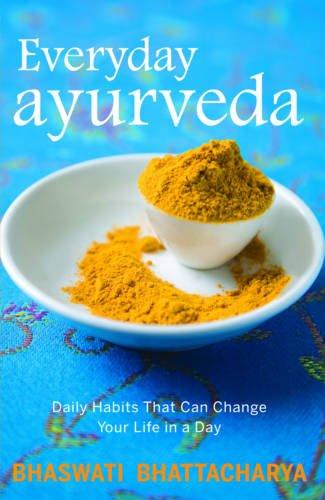 Everyday Ayurveda: Daily Habits That Can Change Your Life in a Day