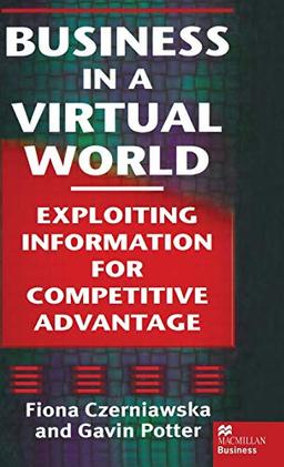 Business in a Virtual World: Exploiting Information for Competitive Advantage (Macmillan Business)