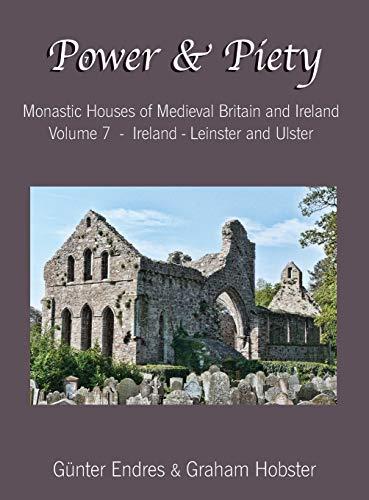 Power and Piety: Monastic Houses of Medieval Britain and Ireland - Volume 7 - Ireland - Leinster and Ulster