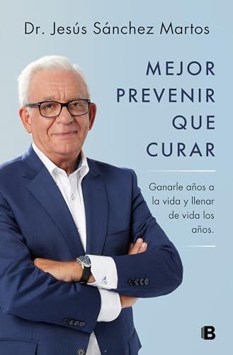 Mejor prevenir que curar: Ganarle años a la vida y llenar de vida los años (No ficción)