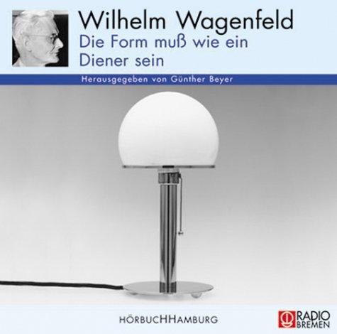 Wilhelm Wagenfeld: Die Form muss wie ein Diener sein