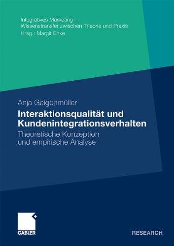 Interaktionsqualität und Kundenintegrationsverhalten: Theoretische Konzeption und empirische Analyse (Integratives Marketing - Wissenstransfer zwischen Theorie und Praxis) (German Edition)