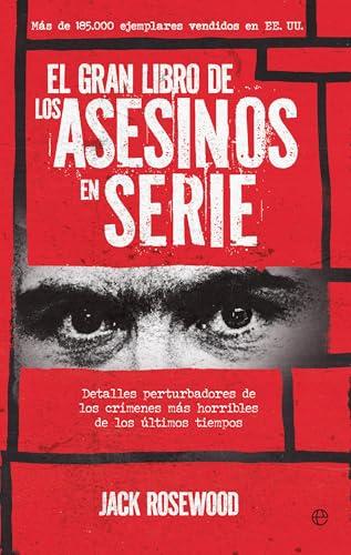 El gran libro de los asesinos en serie: Detalles perturbadores de los crímenes más horribles de los últimos tiempos