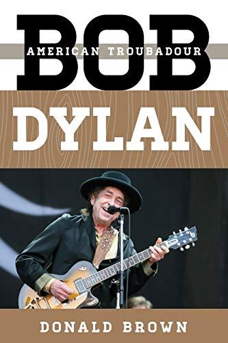 Bob Dylan: American Troubadour (Tempo: A Rowman & Littlefield Music Series on Rock, Pop, and Culture)