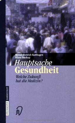 Hauptsache Gesundheit. Welche Zukunft hat die Medizin?