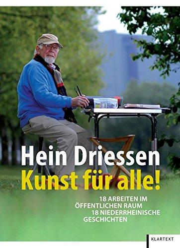 Hein Driessen - Kunst für alle!: 18 Arbeiten im öffentlichen Raum. 18 niederrheinische Geschichten