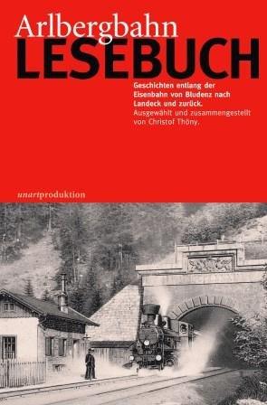 Arlbergbahn-Lesebuch: Geschichten entlang der Eisenbahnvon Bludenz nach Landeck und zurück. Ausgewählt und zusammengestellt von Christof Thöny.