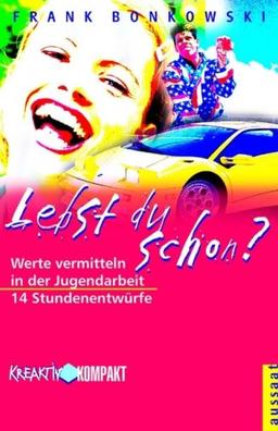 Lebst du schon? Werte vermitteln in der Jugendarbeit. 14 Stundenentwürfe