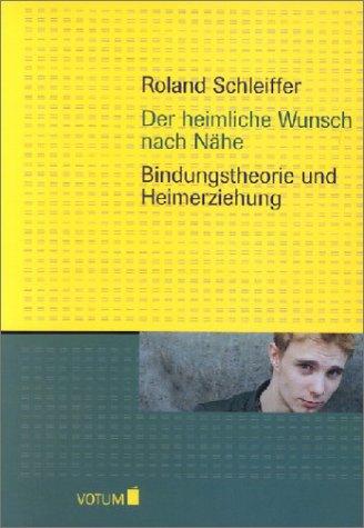 Der heimliche Wunsch nach Nähe: Bindungtheorie und Heimerziehung (BeltzVotum)