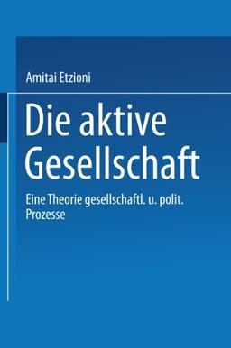 Die Aktive Gesellschaft: Eine Theorie Gesellschaftlicher und Politischer Prozesse (German Edition)