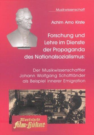 Forschung und Lehre im Dienste der Propaganda des Nationalsozialismus: Der Musikwissenschaftler Johann Wolfgang Schottländer als Beispiel innerer Emigration (Berichte aus der Musikwissenschaft)