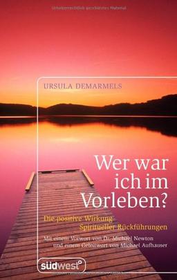 Wer war ich im Vorleben?: Die positive Wirkung spiritueller Rückführungen Mit zahlreichen Fallbeispielen