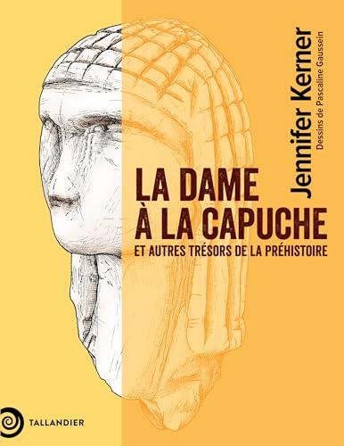 La dame à la capuche : et autres trésors de la préhistoire