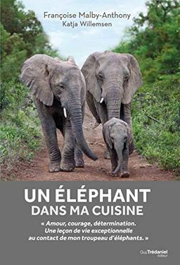 Un éléphant dans ma cuisine : ce que mon troupeau d'éléphants m'a appris sur l'amour, le courage et la détermination