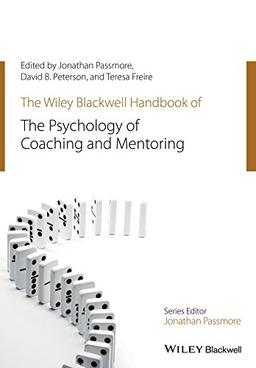 The Wiley-Blackwell Handbook of the Psychology of Coaching and Mentoring (Wiley-Blackwell Handbooks in Organizational Psychology)