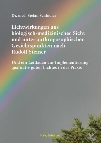 Lichtwirkungen aus biologisch-medizinischer Sicht und unter anthroposophischen Gesichtspunkten nach Rudolf Steiner: Und ein Leitfaden zur Implementierung qualitativ guten Lichtes in der Praxis