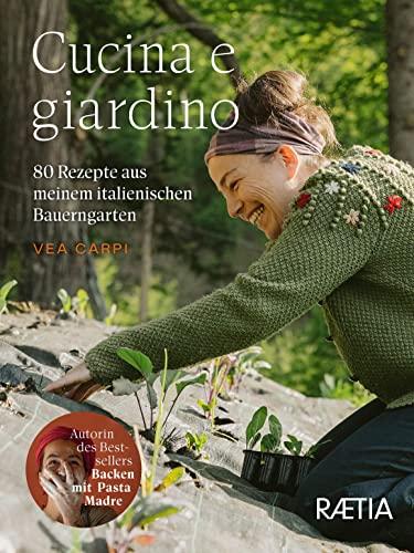 Cucina e giardino. 80 Rezepte aus meinem italienischen Bauerngarten