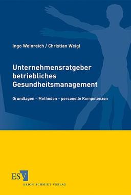 Unternehmensratgeber betriebliches Gesundheitsschutzmanagement: Grundlagen - Methoden - personelle Kompetenzen