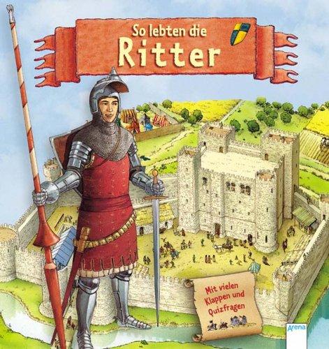 So lebten die Ritter. Mit vielen Klappen und Quizfragen