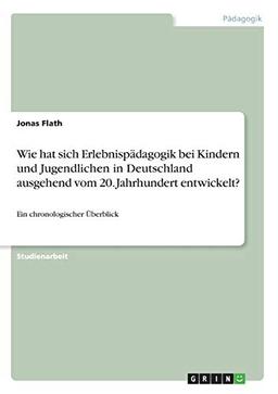 Wie hat sich Erlebnispädagogik bei Kindern und Jugendlichen in Deutschland ausgehend vom 20. Jahrhundert entwickelt?: Ein chronologischer Überblick