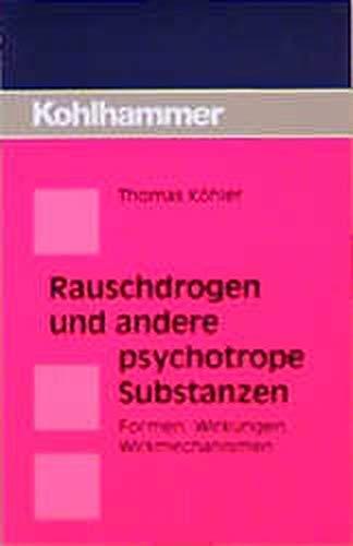 Rauschdrogen und andere psychotrope Substanzen: Formen, Wirkungen, Wirkmechanismen