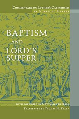 Baptism and Lord's Supper (Commentary on Luther’s Catechisms)