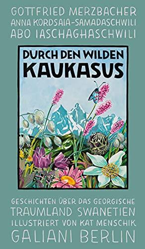 Durch den wilden Kaukasus: Geschichten über das georgische Traumland Swanetien (Illustrierte Lieblingsbücher, Band 10)