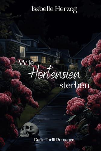 Wie Hortensien sterben: (Dark Thrill Romance, Psychologin, Psychopath, Dark) (Hortensien-Reihe, Band 1)