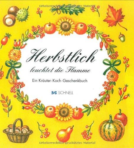 Herbstlich leuchtet die Flamme: Ein Kräuter-Koch-Geschenkbuch