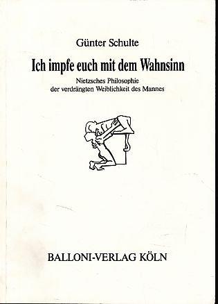 Ich impfe euch mit dem Wahnsinn: Nietzsches Philosophie der verdrängten Weiblichkeit des Mannes