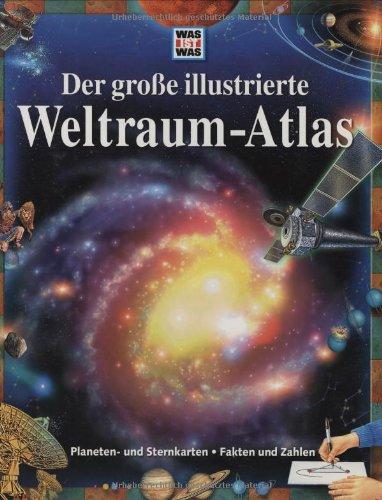 Der grosse illustrierte Weltraum-Atlas: Planeten- und Sternkarten. Fakten und Zahlen