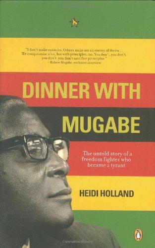 Dinner with Mugabe: The Man Behind the Monster: The Untold Story of a Freedom Fighter Who Became a Tyrant